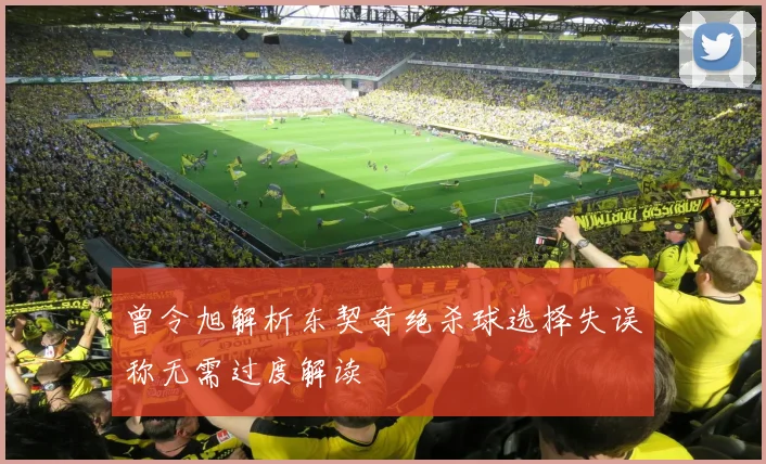 曾令旭解析东契奇绝杀球选择失误称无需过度解读
