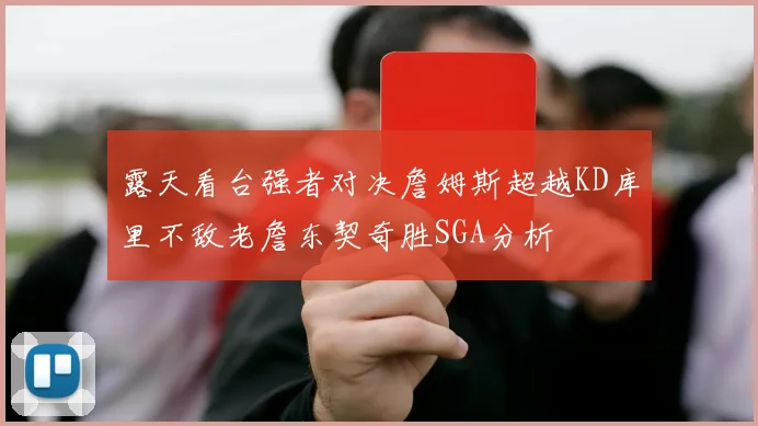 露天看台强者对决詹姆斯超越KD库里不敌老詹东契奇胜SGA分析